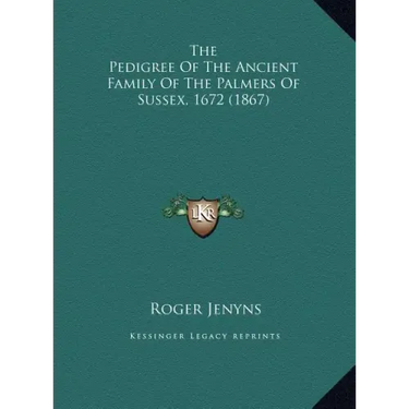 The Pedigree Of The Ancient Family Of The Palmers Of Sussex, 1672 (1867)