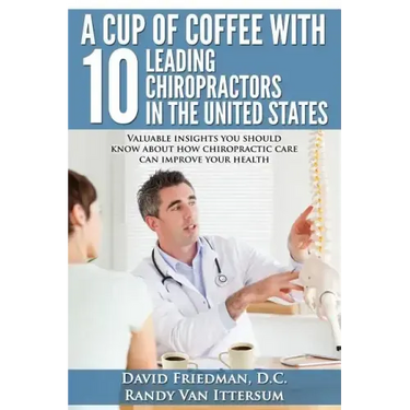 A Cup Of Coffee With 10 Leading Chiropractors In The United States: Valuable insights you should know about how chiropractic care can improve your hea