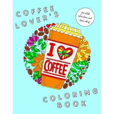 I Heart Coffee: Coffee Lovers Coloring Book for Adult Relaxation and Stress Relief: Coffee Coloring Book for Adults