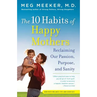 The 10 Habits of Happy Mothers: Reclaiming Our Passion, Purpose, and Sanity