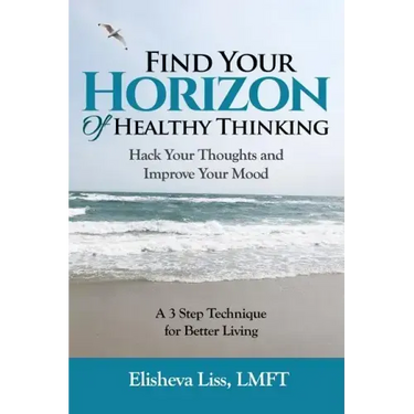 Find Your Horizon of Healthy Thinking: Hack Your Thoughts and Improve Your Mood a 3 Step Technique for Better Living