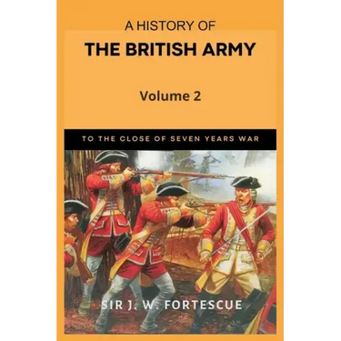 A History of the British Army, Vol. 2: First Part-to the Close of the Seven Years' War
