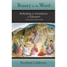 Beauty in the Word: Rethinking the Foundations of Education