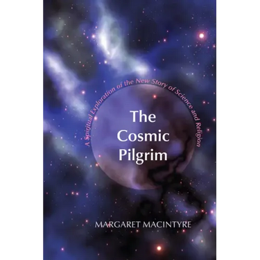 The Cosmic Pilgrim: A Spiritual Exploration of the New Story of Science and Religion