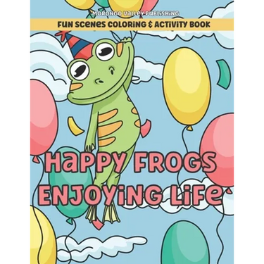 Happy Frogs Enjoying Life Fun Scenes Coloring & Activity Book: Includes Pages to Color, Dot to Dot, Word Scramble, Cut Out Your Own Bookmarks, and mor
