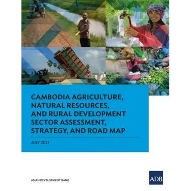 Cambodia Agriculture, Natural Resources, and Rural Development Sector Assessment, Strategy, and Road Map