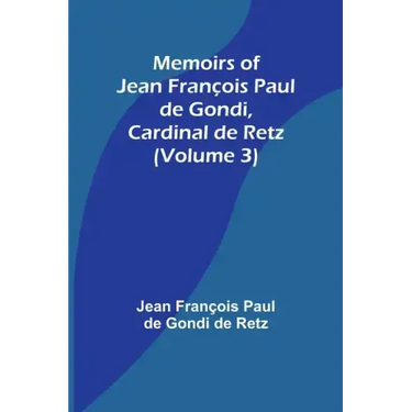 Memoirs of Jean François Paul de Gondi, Cardinal de Retz (Volume 3)