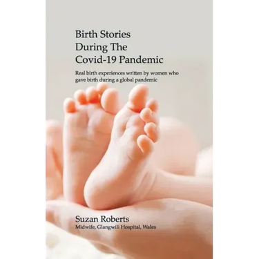 Birth Stories during the Covid-19 Pandemic: Real birth experiences written by women who gave birth during a global pandemic