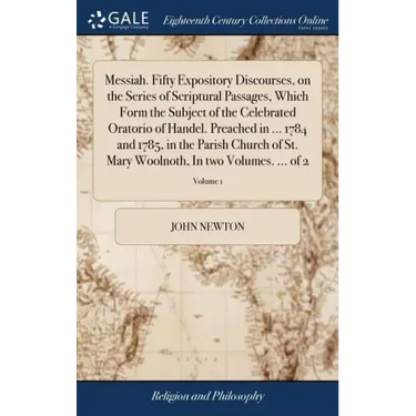 Messiah. Fifty Expository Discourses, on the Series of Scriptural Passages, Which Form the Subject of the Celebrated Oratorio of Handel. Preached in .