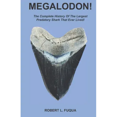 Megalodon!: The Complete History Of The Largest Predatory Shark That Ever Lived!