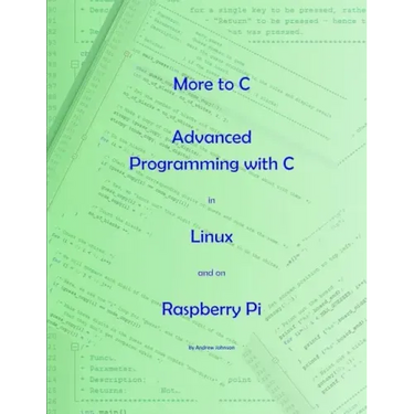 More to C - Advanced Programming with C in Linux and on Raspberry Pi