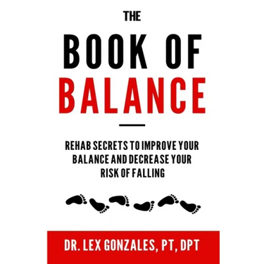 The Book of Balance: Rehab Secrets To Improve Your Balance and Decrease Your Risk Of Falling