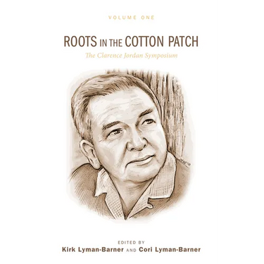 Roots in the Cotton Patch: The Clarence Jordan Symposium 2012, Volume 1
