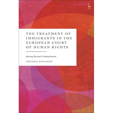 The Treatment of Immigrants in the European Court of Human Rights: Moving Beyond Criminalisation