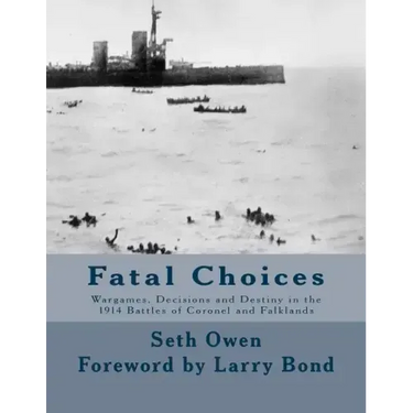 Fatal Choices: Wargames, Decisions & Destiny in the 1914 battles of Coronel and Falklands