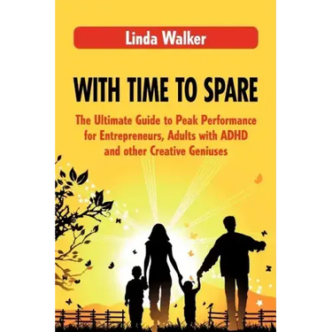 With Time to Spare: The Ultimate Guide to Peak Performance for Entrepreneurs, Adults with ADHD and other Creative Geniuses