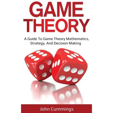 Game Theory: A Beginner's Guide to Game Theory Mathematics, Strategy & Decision-Making