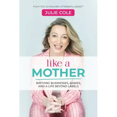 Like a Mother: Birthing Businesses, Babies and a Life Beyond Labels