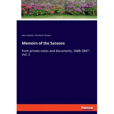 Memoirs of the Sansons: from private notes and documents, 1688-1847 - Vol. 1