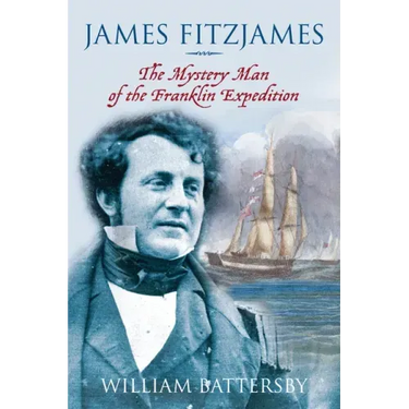 James Fitzjames: The Mystery Man of the Franklin Expedition
