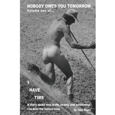 Nobody Owes You Tomorrow: A Story About How Truth, Beauty And Wilderness Can Heal The Human Soul.