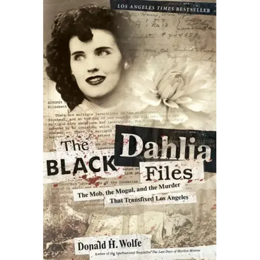 The Black Dahlia Files: The Mob, the Mogul, and the Murder That Transfixed Los Angeles