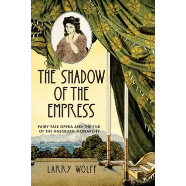 The Shadow of the Empress: Fairy-Tale Opera and the End of the Habsburg Monarchy