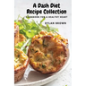 A Dash Diet Recipe Collection: Cookbook for a Healthy Heart
