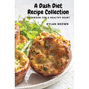 A Dash Diet Recipe Collection: Cookbook for a Healthy Heart