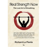 Real Strength Now: The Lost Art of Breathing