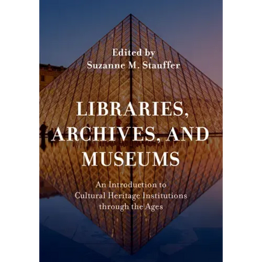 Libraries, Archives, and Museums: An Introduction to Cultural Heritage Institutions through the Ages