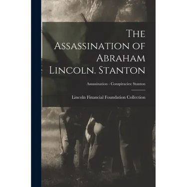 The Assassination of Abraham Lincoln. Stanton; Assassination - Conspiracies: Stanton