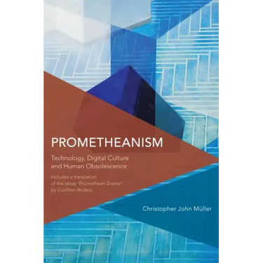 Prometheanism: Technology, Digital Culture and Human Obsolescence