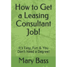 How to Get a Leasing Consultant Job!: It's Easy, Fun & You Don't Need a Degree!