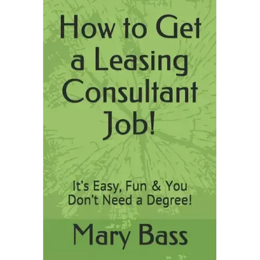 How to Get a Leasing Consultant Job!: It's Easy, Fun & You Don't Need a Degree!