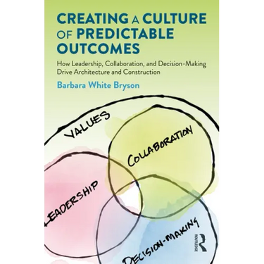 Creating a Culture of Predictable Outcomes: How Leadership, Collaboration, and Decision-Making Drive Architecture and Construction