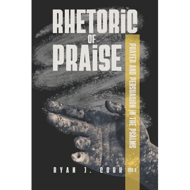 Rhetoric of Praise: Prayer and Persuasion in the Psalms