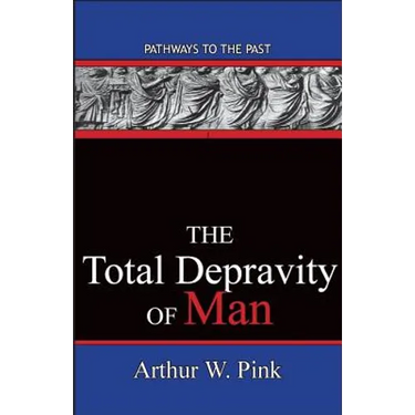 The Total Depravity Of Man: Pathways To The Past