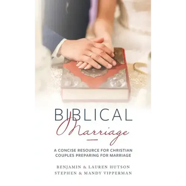 Biblical Marriage: A Concise Resource for Christian Couples Preparing for Marriage