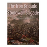 The Iron Brigade and Stonewall Brigade: The History of the Civil War's Most Famous Brigades