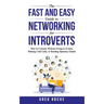 The Fast and Easy Guide to Networking for Introverts: How to Connect Without Going to Events, Making Cold Calls, or Sending Spammy Emails
