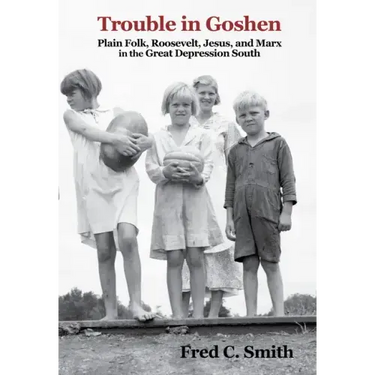 Trouble in Goshen: Plain Folk, Roosevelt, Jesus, and Marx in the Great Depression South
