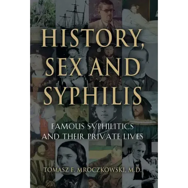 History, Sex and Syphilis: Famous Syphilitics and Their Private Lives