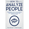 How to Analyze People: A Psychologist's Guide to Human Behavior, Body Language, Personality Types and Reading People