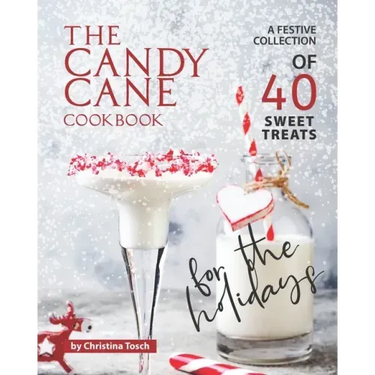 The Candy Cane Cookbook: A Festive Collection of 40 Sweet Treats for the Holidays