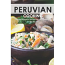 Peruvian Cooking: Discover the Flavors of Peru With These 30 Delicious Recipes!