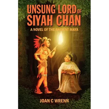 Unsung Lord of Siyah Chan: A Novel of the Ancient Maya