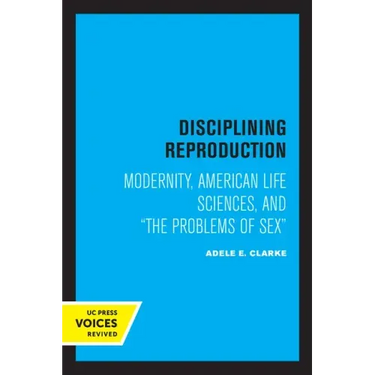 Disciplining Reproduction: Modernity, American Life Sciences, and the Problems of Sex