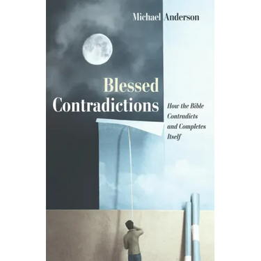 Blessed Contradictions: How the Bible Contradicts and Completes Itself