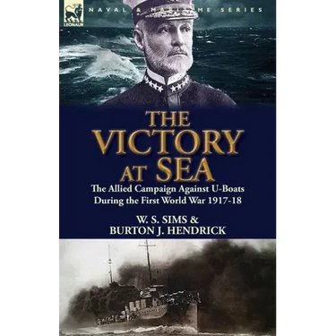 The Victory at Sea: the Allied Campaign Against U-Boats During the First World War 1917-18